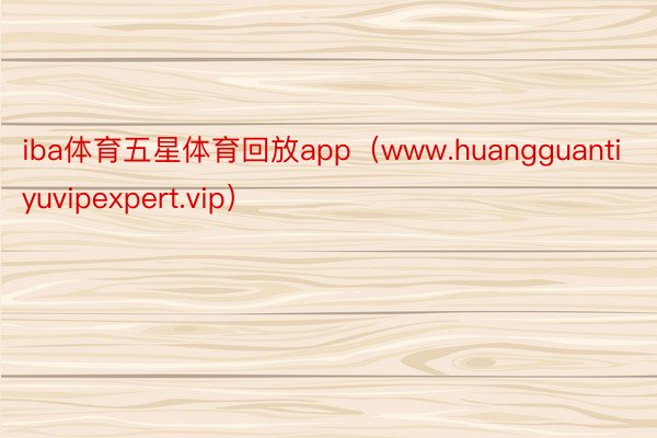 iba体育五星体育回放app（www.huangguantiyuvipexpert.vip）