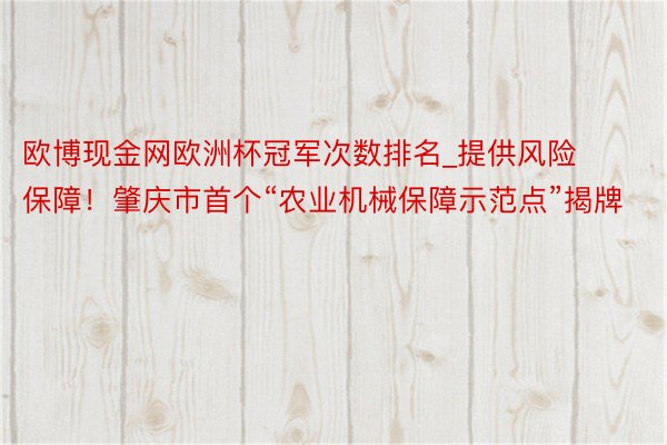 欧博现金网欧洲杯冠军次数排名_提供风险保障！肇庆市首个“农业机械保障示范点”揭牌