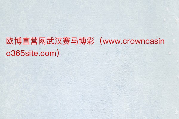 欧博直营网武汉赛马博彩（www.crowncasino365site.com）