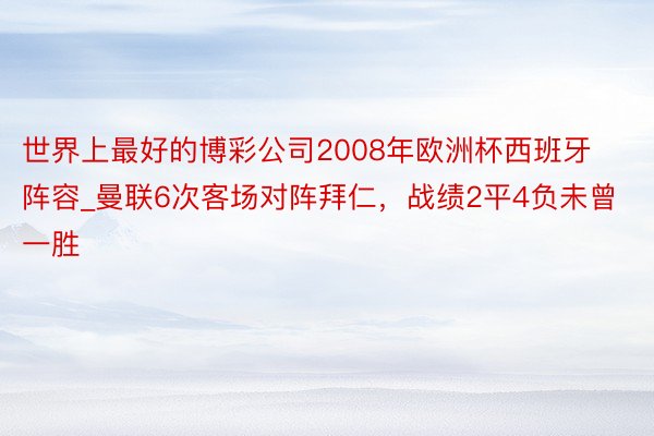 世界上最好的博彩公司2008年欧洲杯西班牙阵容_曼联6次客场对阵拜仁，战绩2平4负未曾一胜